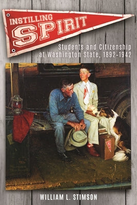 Instilling Spirit: Students and Citizenship at Washington State, 1892-1942 by Stimson, William L.