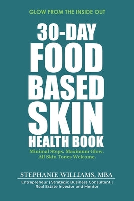 30-Day Food-Based Skin Health Book: Minimal Steps. Maximum Glow. All Skin Tones Welcome. by Williams, Stephanie