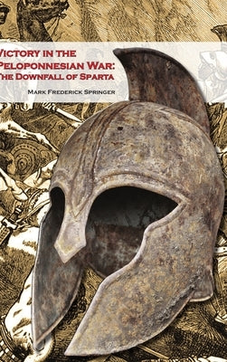Victory in the Peloponnesian War: The Downfall of Sparta by Springer, Mark