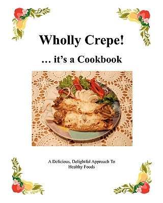Wholly Crepe!: ...Its A Cookbook by Grant, Virginia