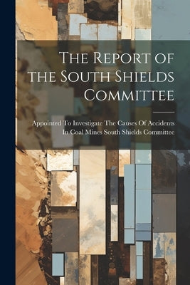 The Report of the South Shields Committee by South Shields Committee, Appointed To