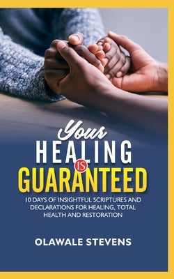 Your Healing Is Guaranteed: 10 Days of Insightful Scriptures And Declarations For Healing, Total Health And Restoration by Stevens, Olawale