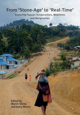 From 'Stone-Age' to 'Real-Time': Exploring Papuan Temporalities, Mobilities and Religiosities by Slama, Martin