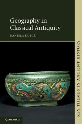 Geography in Classical Antiquity. Daniela Dueck with Contributions by Kai Brodersen by Dueck, Daniela