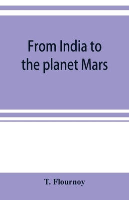 From India to the planet Mars: a study of a case of somnambulism with glossolalia by Flournoy, T.