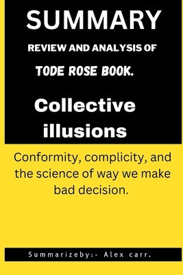 Collective illusions: Conformity, complicity, and the science of way we make bad decision by Carr, Alex