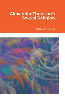 Alexander Thorsson's Sexual Religion by Forthright, Roscoe