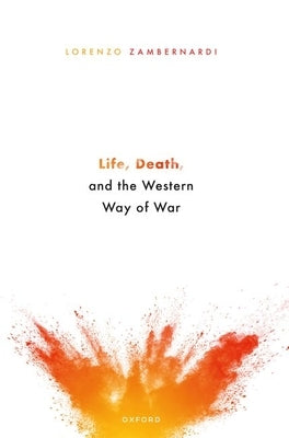 Life, Death, and the Western Way of War by Zambernardi, Lorenzo