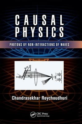 Causal Physics: Photons by Non-Interactions of Waves by Roychoudhuri, Chandrasekhar