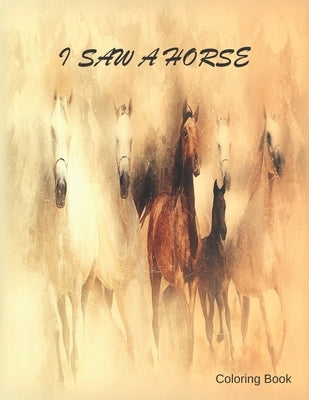 I Saw a Horse: Adult Coloring Book for Horse Lovers with Large 8.5 x 11 pages by Draws, Kea