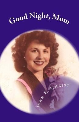 Good Night, Mom: Poems of Farewell by Christ, John E.