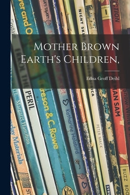 Mother Brown Earth's Children, by Deihl, Edna Groff 1881-1935