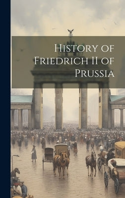 History of Friedrich II of Prussia by Anonymous