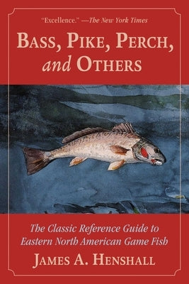 Bass, Pike, Perch and Others: The Classic Reference Guide to Eastern North American Game Fish by Henshall, James a.