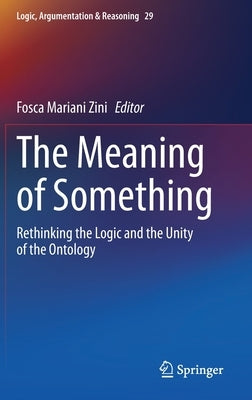 The Meaning of Something: Rethinking the Logic and the Unity of the Ontology by Mariani Zini, Fosca