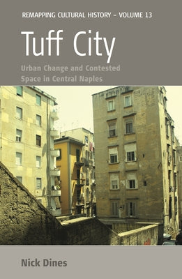 Tuff City: Urban Change and Contested Space in Central Naples by Dines, Nick