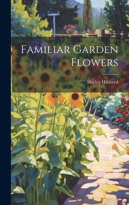 Familiar Garden Flowers by Shirley, Hibberd