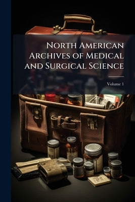 North American Archives of Medical and Surgical Science; Volume 1 by Anonymous