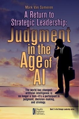 A Return to Strategic Leadership: Judgment in the Age of AI by Van Sumeren, Mark A.