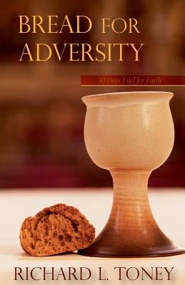 Bread For Adversity: 30 Days Fuel for Faith by Toney, Richard L.