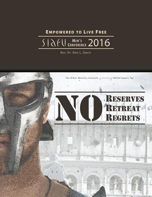 No Reserves, No Retreat, No Regrets: SIAFU Men's Conference 2016 by Davis, Don L.