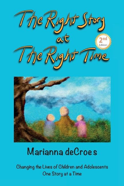 The Right Story at the Right Time: Changing the Lives of Children and Adolescents One Story at a Time by Decroes, Marianna