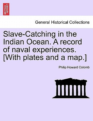 Slave-Catching in the Indian Ocean. A record of naval experiences. [With plates and a map.] by Colomb, Philip Howard