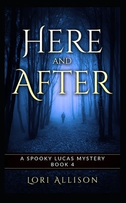 Here and After: A Spooky Lucas Mystery, Book 4 by Allison, Lori