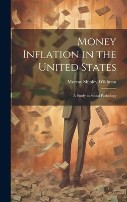 Money Inflation in the United States: A Study in Social Pathology by Wildman, Murray Shipley