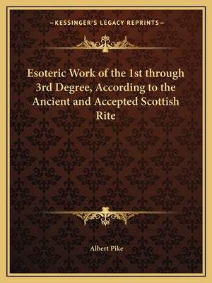 Esoteric Work of the 1st through 3rd Degree, According to the Ancient and Accepted Scottish Rite by Pike, Albert