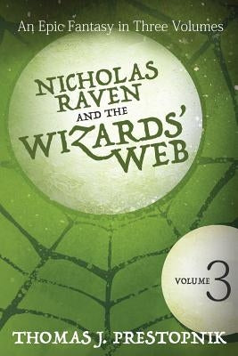 Nicholas Raven and the Wizards' Web - Volume Three by Prestopnik, Thomas J.