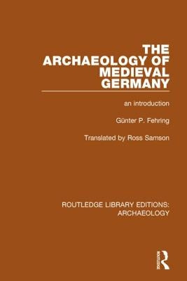 The Archaeology of Medieval Germany: An Introduction by Fehring, Günter P.