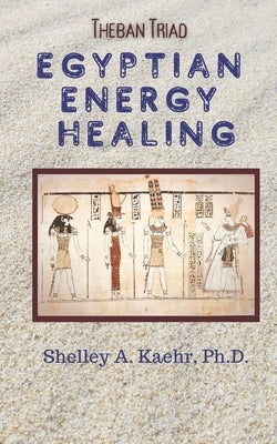 Egyptian Energy Healing: Theban Triad by Kaehr, Shelley