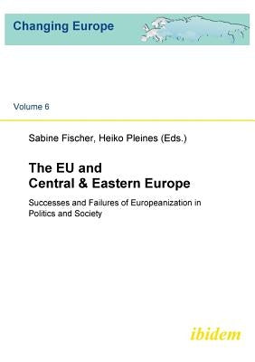 The EU and Central & Eastern Europe. Successes and Failures of Europeanization in Politics and Society by Fischer, Sabine