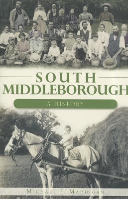 South Middleborough:: A History by Maddigan, Michael J.