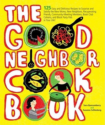 The Good Neighbor Cookbook: 125 Easy and Delicious Recipes to Surprise and Satisfy the New Moms, New Neighbors, and More by Quessenberry, Sara