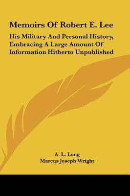 Memoirs Of Robert E. Lee: His Military And Personal History, Embracing A Large Amount Of Information Hitherto Unpublished by Long, A. L.