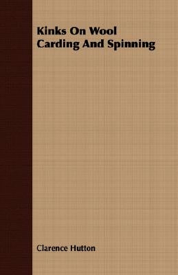 Kinks on Wool Carding and Spinning by Hutton, Clarence