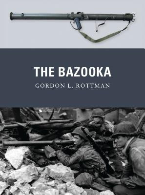 The Bazooka by Rottman, Gordon L.