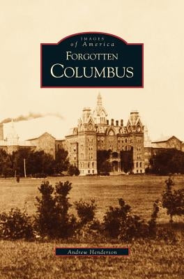Forgotten Columbus by Henderson, Andrew