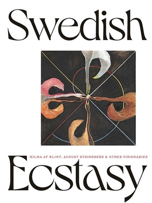 Swedish Ecstasy: Hilma AF Klint, August Strindberg and Other Visionaries by Birnbaum, Daniel