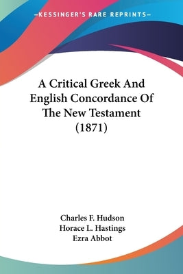 A Critical Greek And English Concordance Of The New Testament (1871) by Hudson, Charles F.
