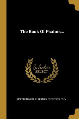 The Book Of Psalms... by Joseph Samuel Christian Frederick Frey