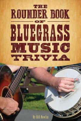 The Rounder Book of Bluegrass Music Trivia by Nowlin, Bill