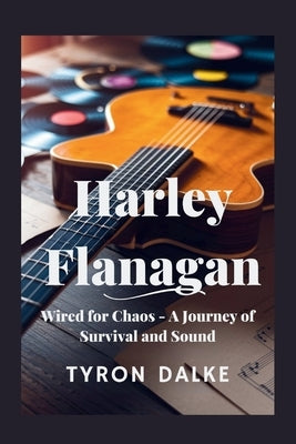 Harley Flanagan: Wired for Chaos - A Journey of Survival and Sound by Dalke, Tyron