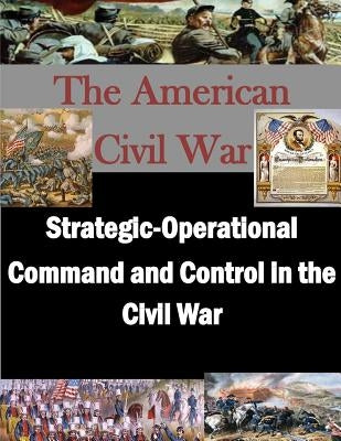 Strategic-Operational Command and Control in the Civil War by Penny Hill Press Inc