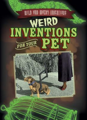 Weird Inventions for Your Pet by Faust, Daniel R.