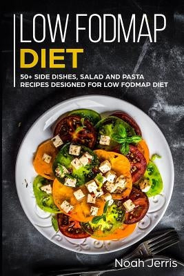 Low-Fodmap Diet: 50+ Side Dishes, Salad and Pasta Recipes Designed for Low-Fodmap Diet by Jerris, Noah