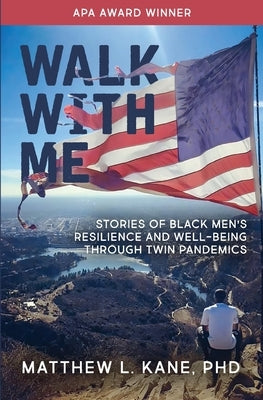 Walk with Me: Stories of Black Men's Resilience and Well-being through Twin Pandemics by Kane, Matthew L.