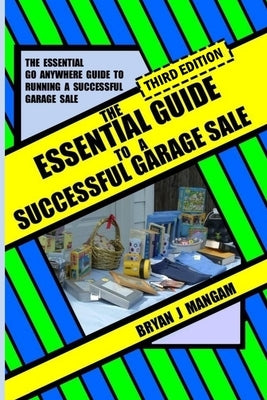 The Essential Guide to a Successful Garage Sale: Third Edition by Mangam, Bryan J.